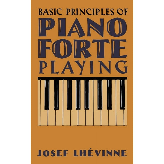 Basic Principles of Pianoforte Playing, (Paperback)