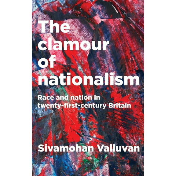 The Clamour of Nationalism: Race and Nation in Twenty-First-Century Britain, (Hardcover)