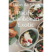 Pacific - Caribbean - Exotic : Refreshing recipes for the perfect healthy variety that flatters every taste. (Paperback)