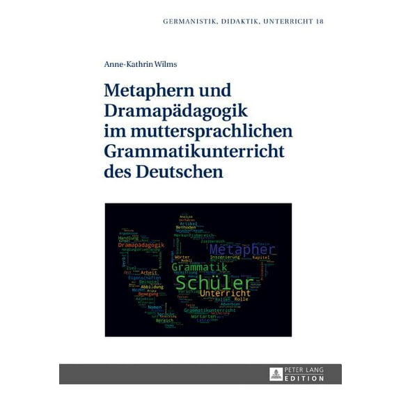 Germanistik - Didaktik - Unterricht Metaphern und Dramapaedagogik im muttersprachlichen Grammatikunterricht des Deutschen, Book 18, (Hardcover)