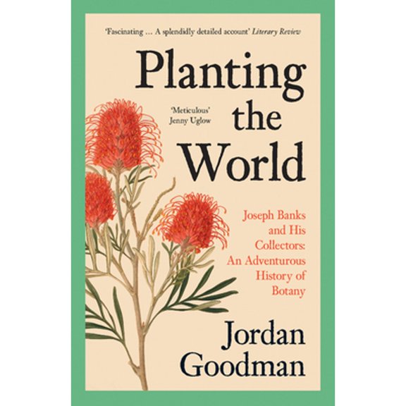 Pre-Owned Planting the World: Joseph Banks and His Collectors: An Adventurous History of Botany (Paperback) by Jordan Goodman