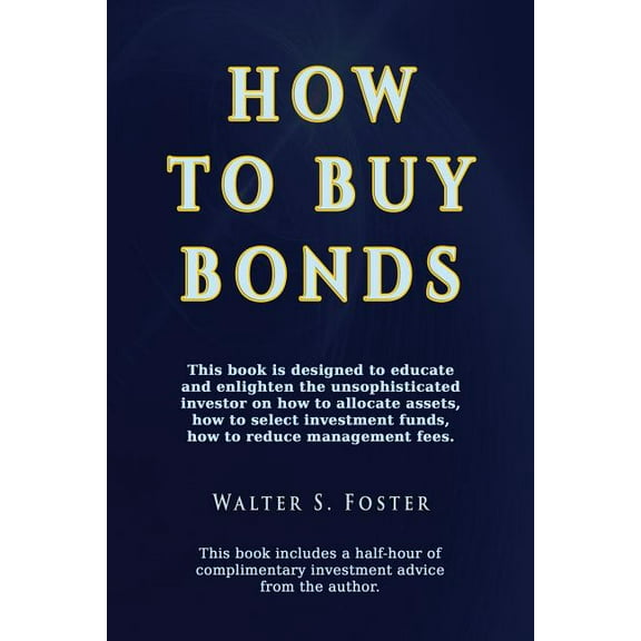 How to Buy Bonds: A book designed to educate and enlighten the unsophisticated investor on how to allocate assets, how t, (Paperback)