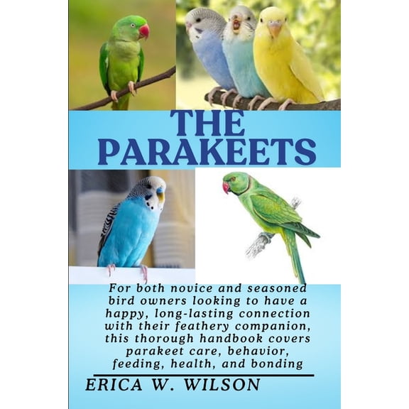 The Parakeets: Parakeets: A Complete Guide to Care, Companionship, and Lifelong Wellbeing, (Paperback)