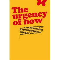 Urgency of Now: A Small Book about the Madness of Inequality and Poverty: How They're Wrecking People's Lives and Why Doing Something about Them Will Make Things Better for Us All (Paperback)