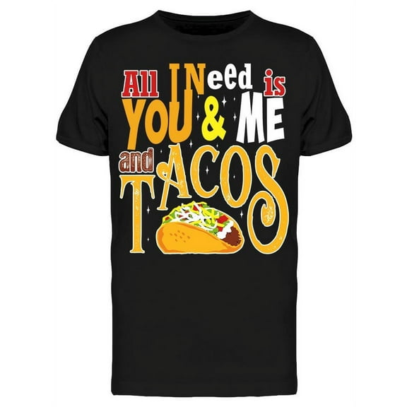 All I Need Is You And Tacos T-Shirt Men -Image by Shutterstock, Male XX-Large