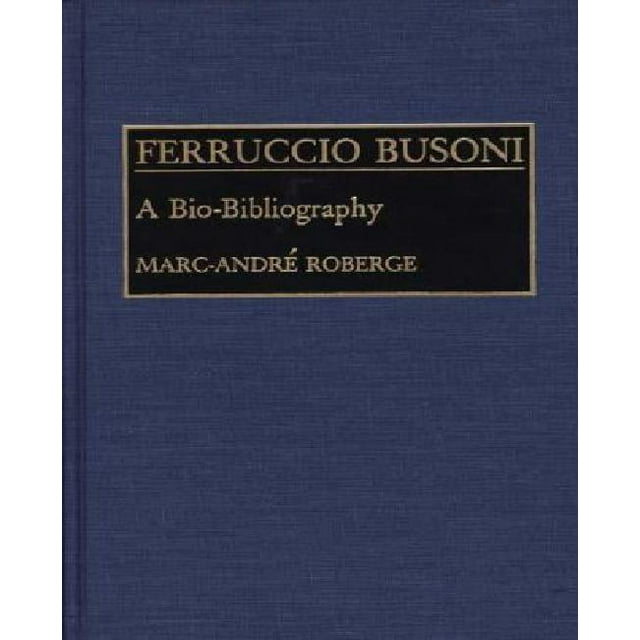 Ferruccio Busoni: une Bio-Bibliographie (Bio-Bibliographies en Musique)