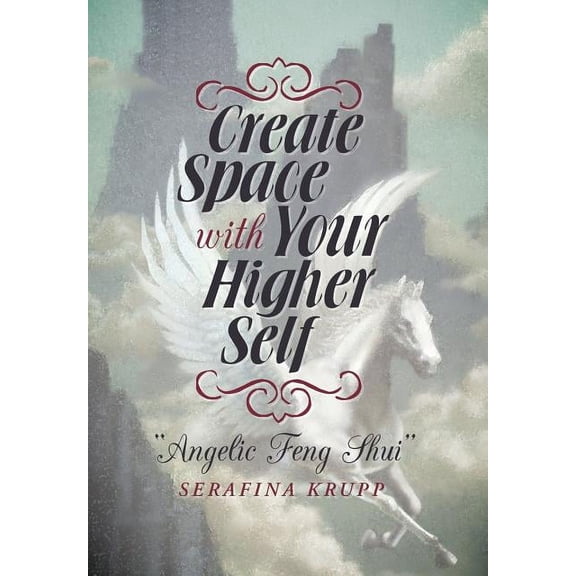 Create Space with Your Higher Self: Angelic Feng Shui, (Hardcover)