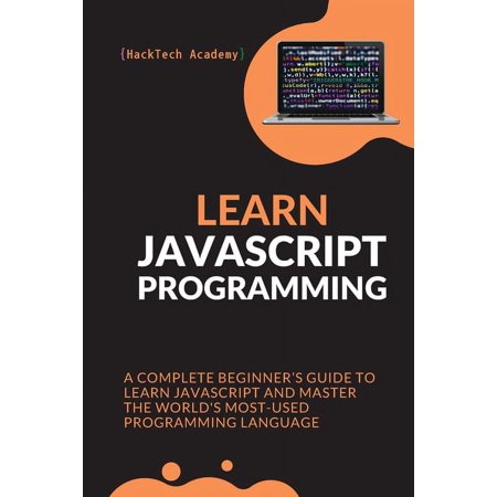 Learn JavaScript Programming : A Complete Beginner s Guide to Learn JavaScript and Master the World s Most-Used Programming Language (Paperback)