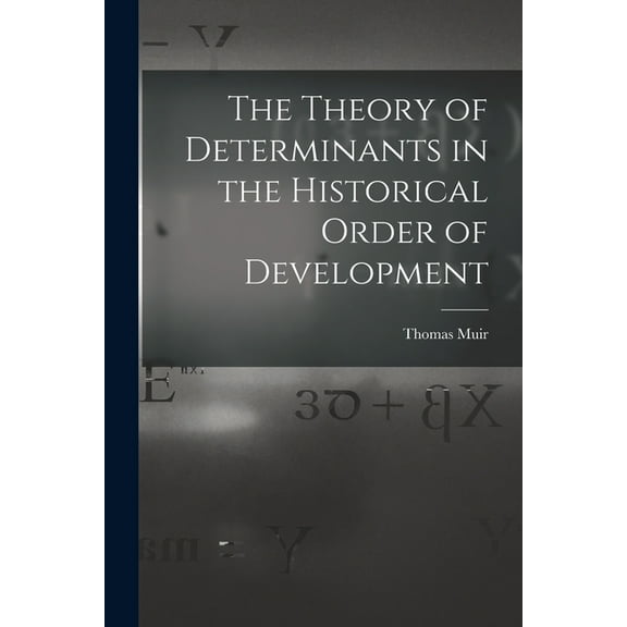 The Theory of Determinants in the Historical Order of Development, (Paperback)