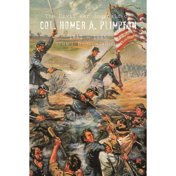 The Civil War Journals of Col. Homer A. Plimpton 1861 - 1865 (Paperback)