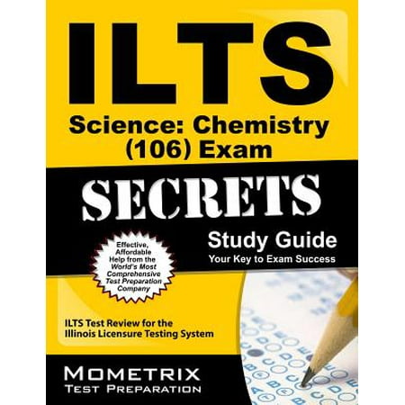 Ilts Science: Chemistry (106) Exam Secrets Study Guide : Ilts Test Review for the Illinois Licensure Testing (Best Way To Study Chemistry)