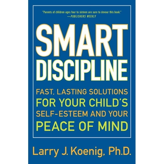 Smart Discipline: Fast, Lasting Solutions for Your Child's Self-Esteem and Your Peace of Mind, (Paperback)