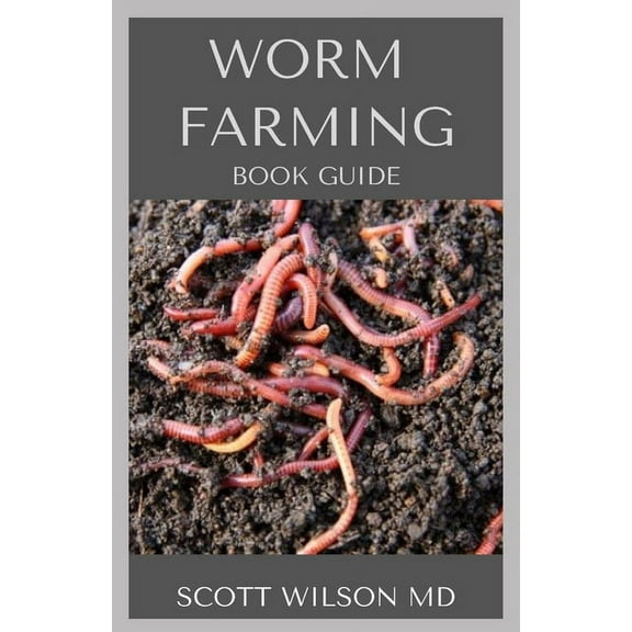 Worm Farming Book Guide: The Natural Definitive Guide To Breeding And Composting Of Worms for Farming, (Paperback)