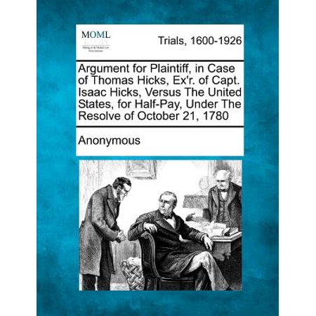 1780 Transport Case - Argument for Plaintiff, in Case of Thomas Hicks, Ex'r. of Capt. Isaac Hicks, Versus the United States, for Half-Pay, Under the Resolve of October 21, 1780