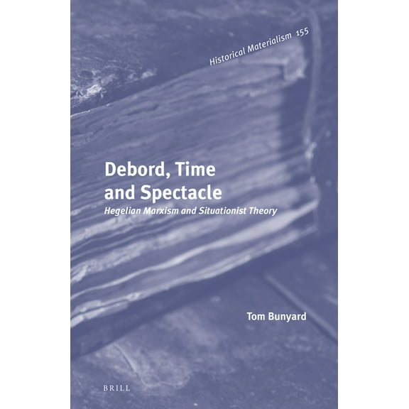 Historical Materialism Book Debord, Time and Spectacle: Hegelian Marxism and Situationist Theory, Book 155, (Hardcover)