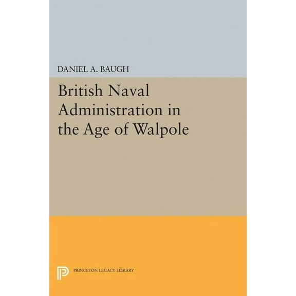 Princeton Legacy Library British Naval Administration in the Age of Walpole, Book 1858, (Paperback)