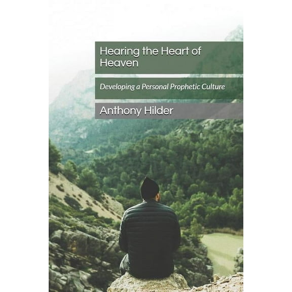 Hearing the Heart of Heaven: Developing a Personal Prophetic Culture (Paperback)