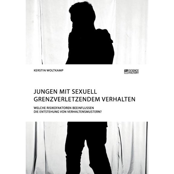Jungen mit sexuell grenzverletzendem Verhalten. Welche Risikofaktoren beeinflussen die Entstehung von Verhaltensmustern?, (Paperback)