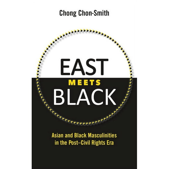 East Meets Black: Asian and Black Masculinities in the Post-Civil Rights Era, (Paperback)
