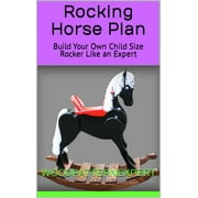 Rocking Horse How-to Book; Paper Pattern Plan to DIY and Easily Build Child Size Rocker Play Toy