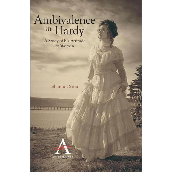 Anthem Nineteenth-Century Ambivalence in Hardy: A Study of his Attitude to Women, (Paperback)