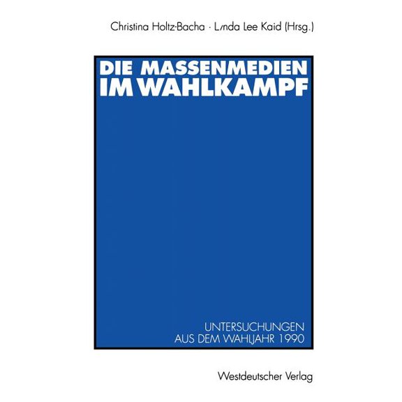Die Massenmedien Im Wahlkampf: Untersuchungen Aus Dem Wahljahr 1990, (Paperback)