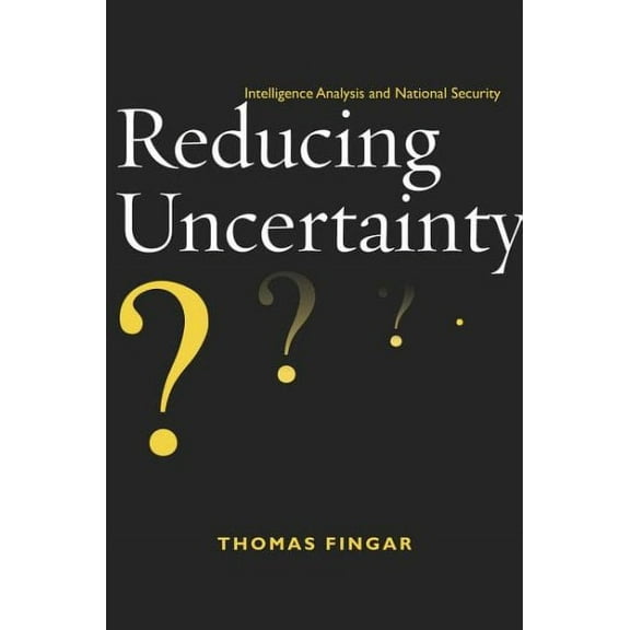 Reducing Uncertainty : Intelligence Analysis and National Security (Hardcover)