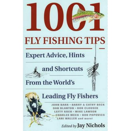 1001 Fly Fishing Tips : Expert Advice, Hints and Shortcuts from the World's Leading Fly (Best Fly Fishing In The World)