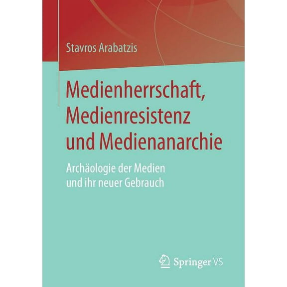 Medienherrschaft, Medienresistenz Und Medienanarchie: ArchÃ¤ologie Der Medien Und Ihr Neuer Gebrauch, (Paperback)