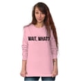 thumbnail image 4 of Wait What Funny Novelty One Liner Long Sleeve TShirt Men Women Brisco Brands L, 4 of 6