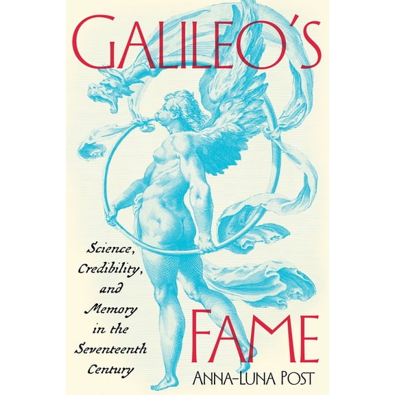 Galileo's Fame: Science, Credibility, and Memory in the Seventeenth Century, (Hardcover)