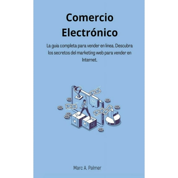 Comercio ElectrÃ³nico: La guÃ­a completa para vender en lÃ­nea. Descubra los secretos del marketing web para vender en Inte, (Paperback)