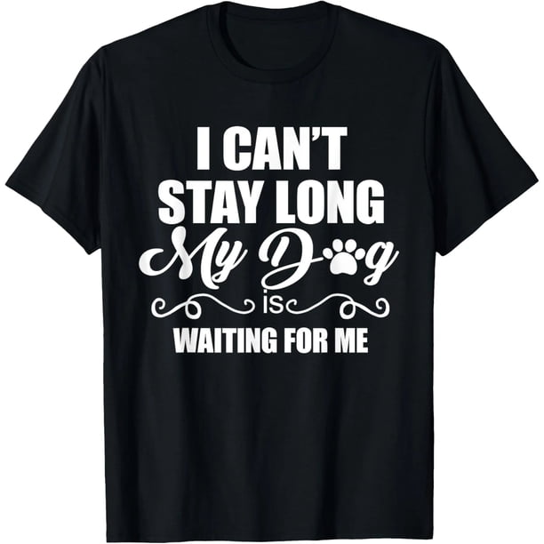 No puedo quedarme mucho. Mi perro me espera. Camiseta divertida para amantes de perros, Talla: Extra grande, Color: Negro, Mujer