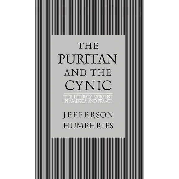 The Puritan and the Cynic: Moralists and Theorists in French and American Letters, (Hardcover)
