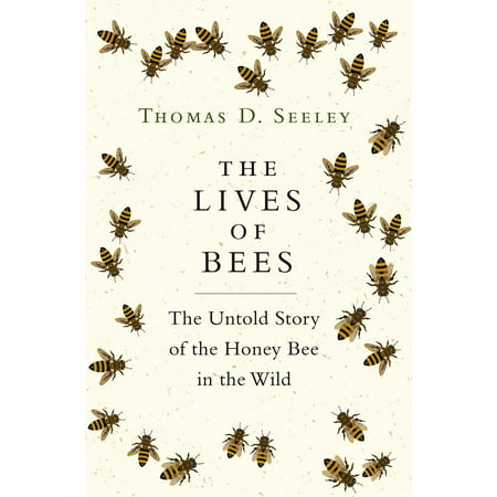 The Lives of Bees : The Untold Story of the Honey Bee in the