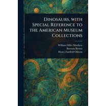 Dinosaurs, With Special Reference to the American Museum Collections, (Paperback)
