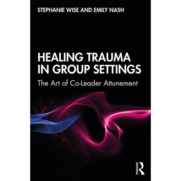 Healing Trauma in Group Settings: The Art of Co-Leader Attunement, (Paperback)