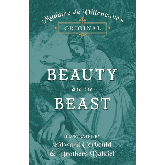 Madame de Villeneuve's Original Beauty and the Beast - Illustrated by Edward Corbould and Brothers Dalziel, (Paperback)