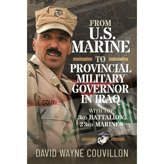 From US Marine to Provincial Military Governor in Iraq: With the 3rd Battalion, 23rd Marines, (Hardcover)