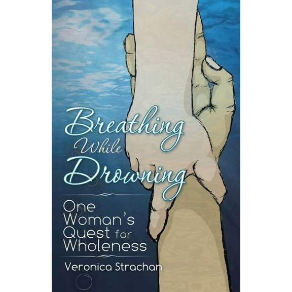 Breathing While Drowning: One Woman's Quest for Wholeness, (Paperback)