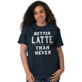 thumbnail image 5 of Better Latte Than Never Coffee Women's Graphic T Shirt Tees Brisco Brands S, 5 of 5