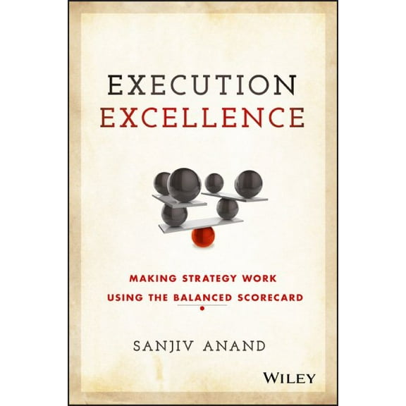 Execution Excellence: Making Strategy Work Using the Balanced Scorecard (Hardcover)