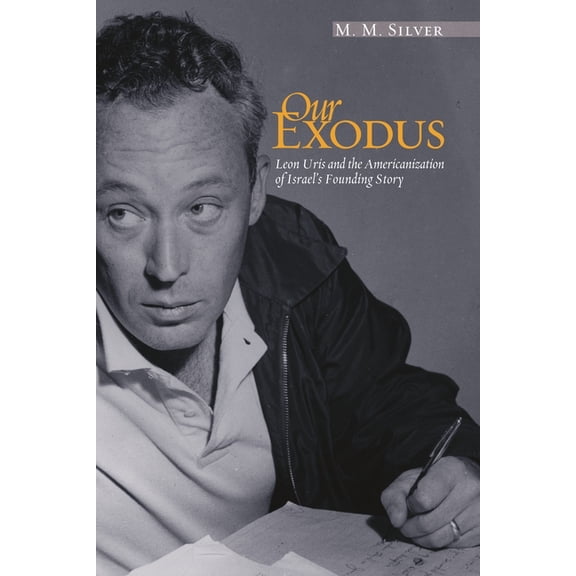 Our Exodus: Leon Uris and the Americanization of Israel's Founding Story, (Hardcover)