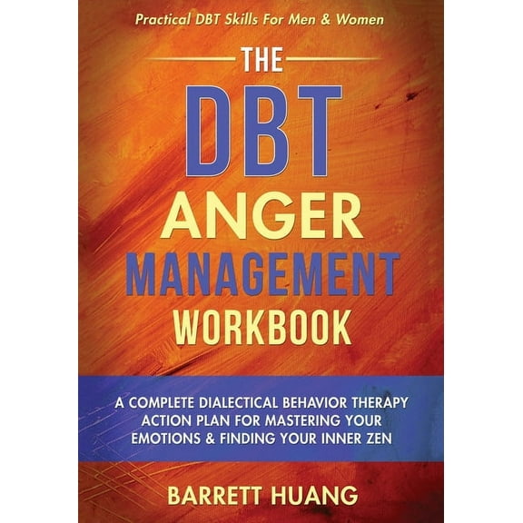 Mental Health Therapy The DBT Anger Management Workbook: A Complete Dialectical Behavior Therapy Action Plan For Mastering Your Emotions &, Book 4, (Paperback)