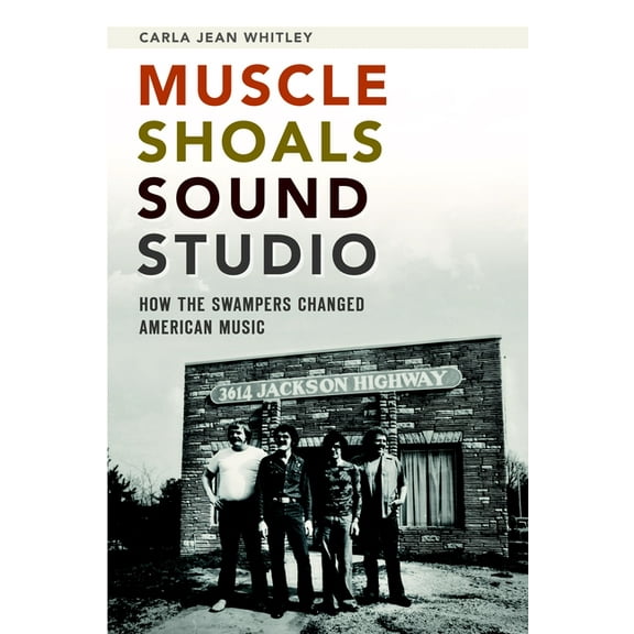 Muscle Shoals Sound Studio: How the Swampers Changed American Music, (Paperback)
