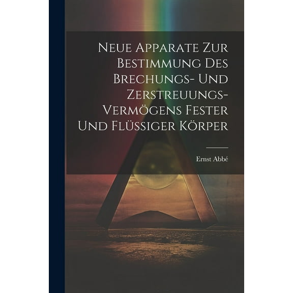 Neue Apparate Zur Bestimmung Des Brechungs- Und Zerstreuungs-Vermögens Fester Und Flüssiger Körper (Paperback)