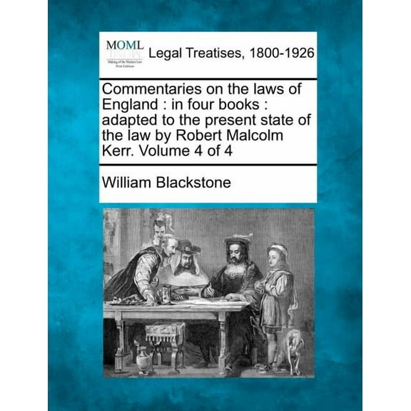 Commentaries on the laws of England: in four books: adapted to the present state of the law by Robert Malcolm Kerr. Volume 4 of 4 (Paperback)