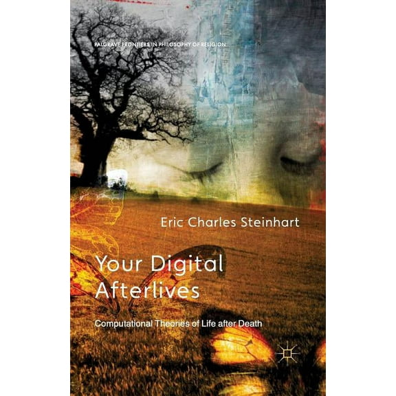 Palgrave Frontiers in Philosophy of Reli Your Digital Afterlives: Computational Theories of Life After Death, (Paperback)