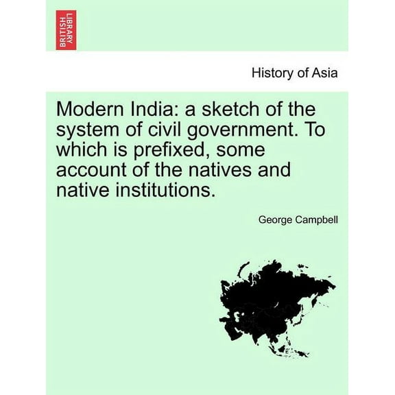 Modern India: a sketch of the system of civil government. To which is prefixed, some account of the natives and native institutions. (Paperback)
