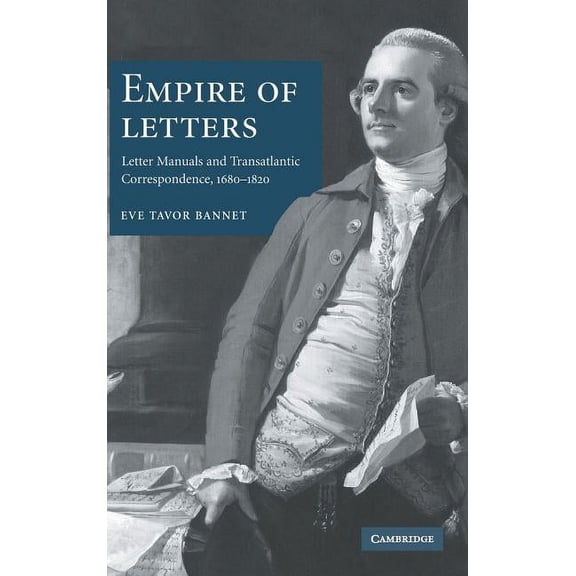 Empire of Letters: Letter Manuals and Transatlantic Correspondence, 1680-1820, (Hardcover)